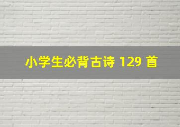 小学生必背古诗 129 首